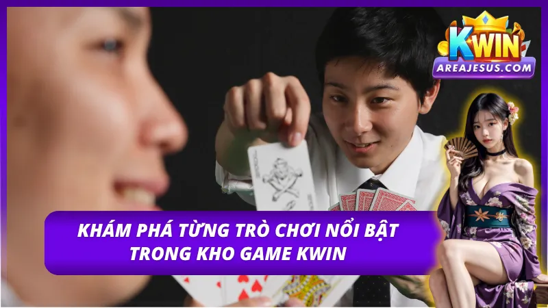 Trải nghiệm từng trò chơi hấp dẫn của game bài Kwin